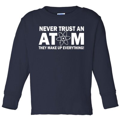 Never Trust An Atom They Make Up Everything Toddler Long Sleeve Shirt