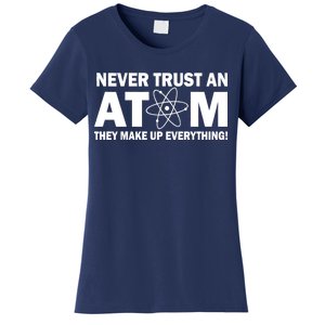 Never Trust An Atom They Make Up Everything Women's T-Shirt