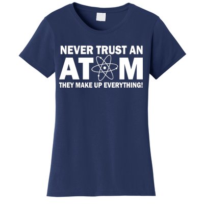 Never Trust An Atom They Make Up Everything Women's T-Shirt