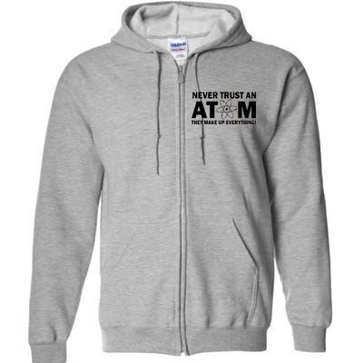 Never Trust An Atom They Make Up Everything Full Zip Hoodie