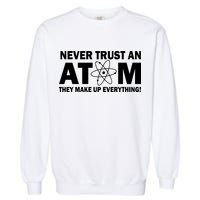 Never Trust An Atom They Make Up Everything Garment-Dyed Sweatshirt
