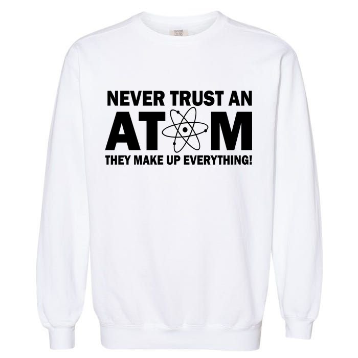 Never Trust An Atom They Make Up Everything Garment-Dyed Sweatshirt