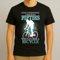 Never Underestimate A Man In His Fifties Who Can Ride A Bicycle T-Shirt