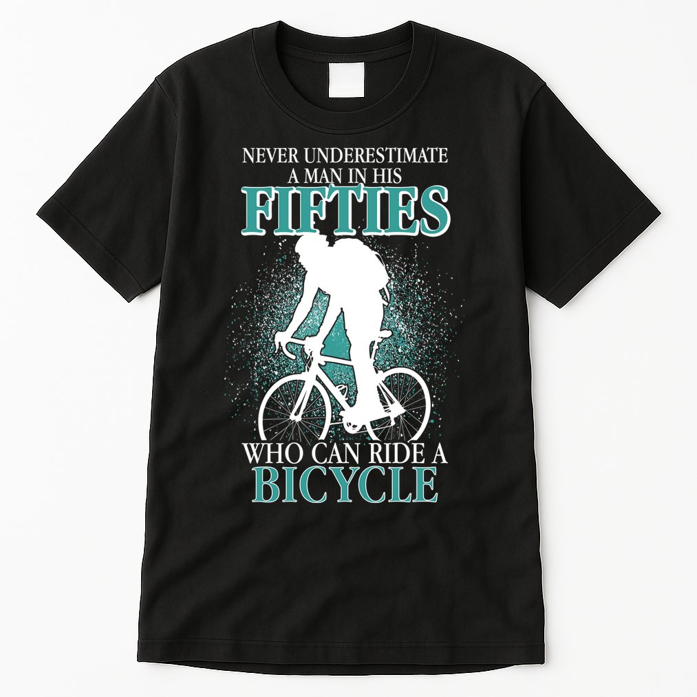 Never Underestimate A Man In His Fifties Who Can Ride A Bicycle Tall T-Shirt