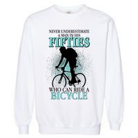 Never Underestimate A Man In His Fifties Who Can Ride A Bicycle Garment-Dyed Sweatshirt