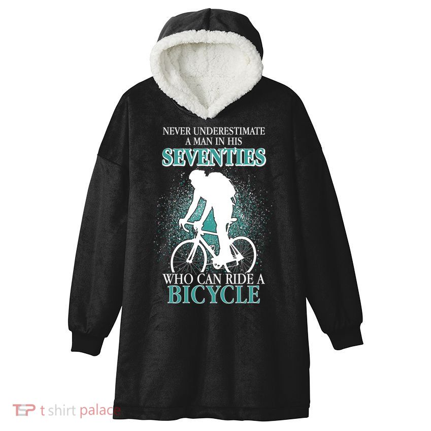 Never Underestimate A Man In His Seventies Who Can Ride A Bicycle Hooded Wearable Blanket