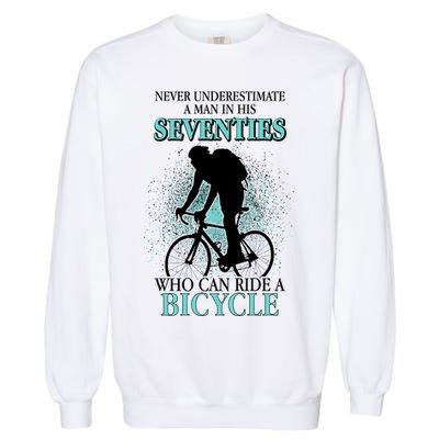 Never Underestimate A Man In His Seventies Who Can Ride A Bicycle Garment-Dyed Sweatshirt