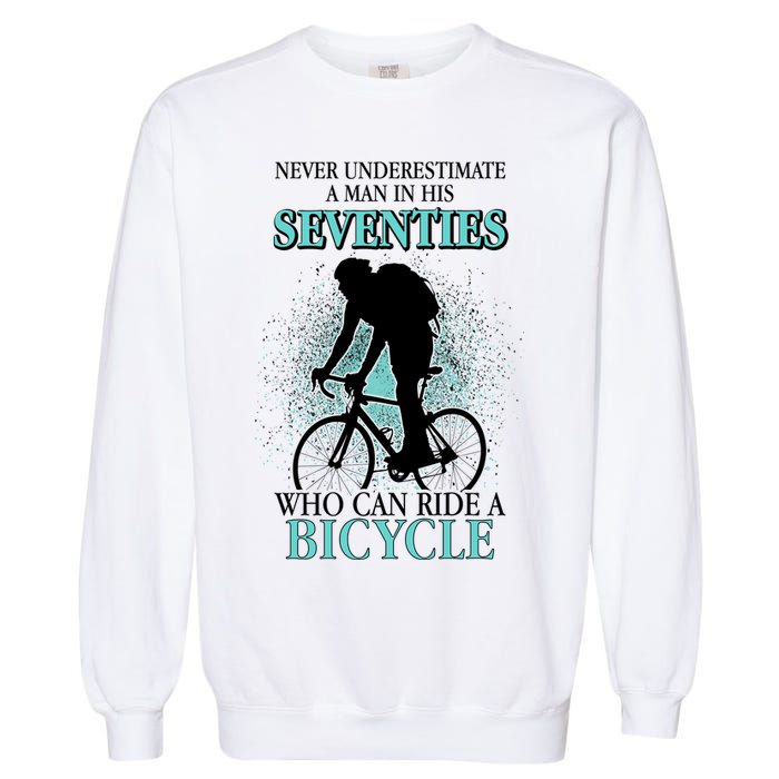Never Underestimate A Man In His Seventies Who Can Ride A Bicycle Garment-Dyed Sweatshirt