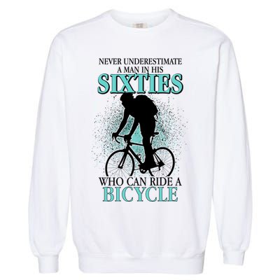 Never Underestimate A Man In His Sixties Who Can Ride A Bicycle Garment-Dyed Sweatshirt
