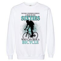 Never Underestimate A Man In His Sixties Who Can Ride A Bicycle Garment-Dyed Sweatshirt