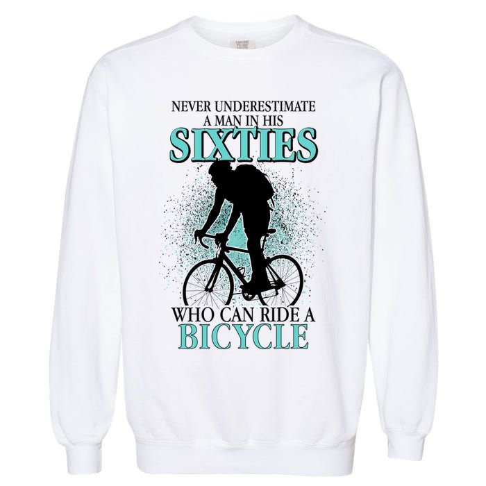 Never Underestimate A Man In His Sixties Who Can Ride A Bicycle Garment-Dyed Sweatshirt