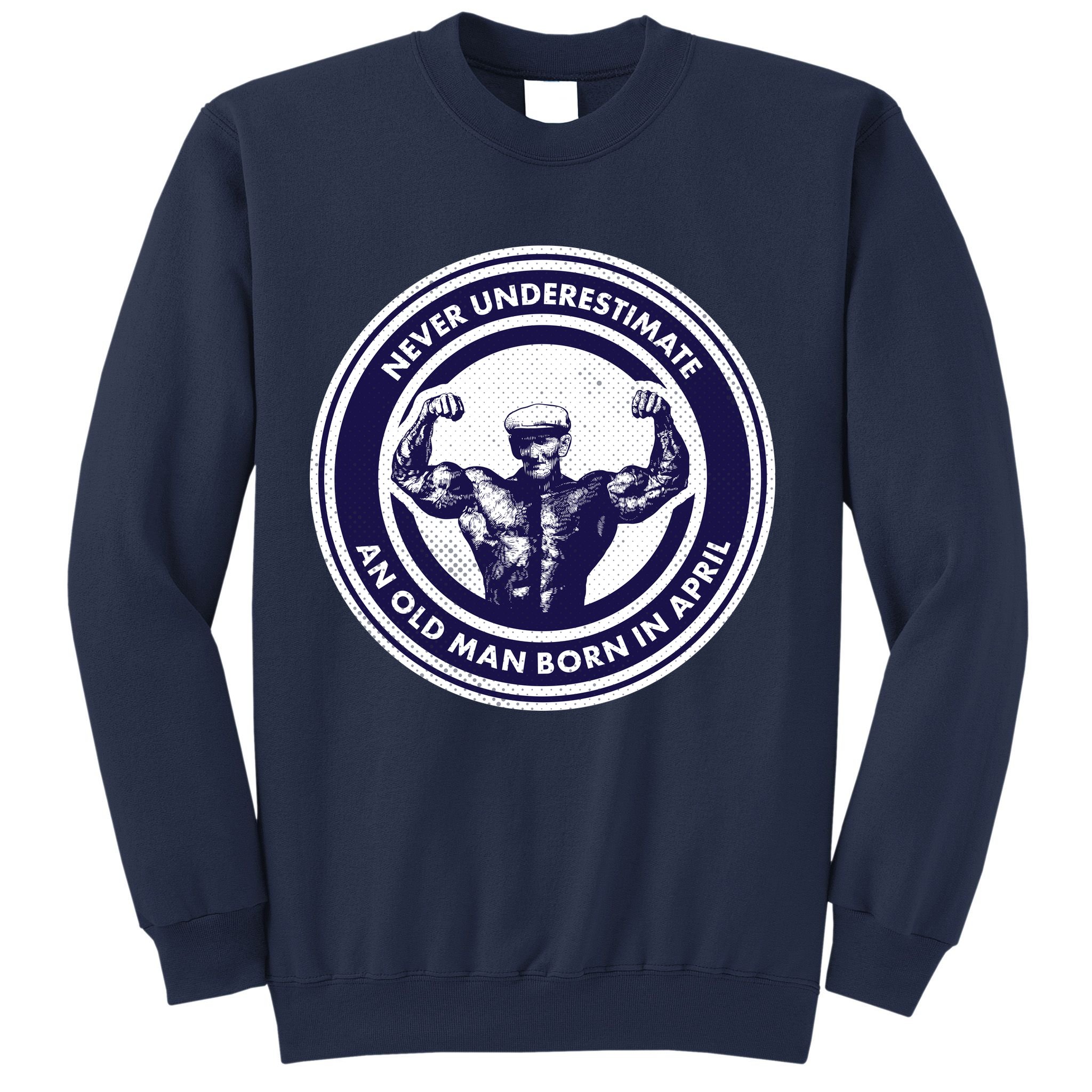 Never Underestimate An Old Man Born In April Sweatshirt