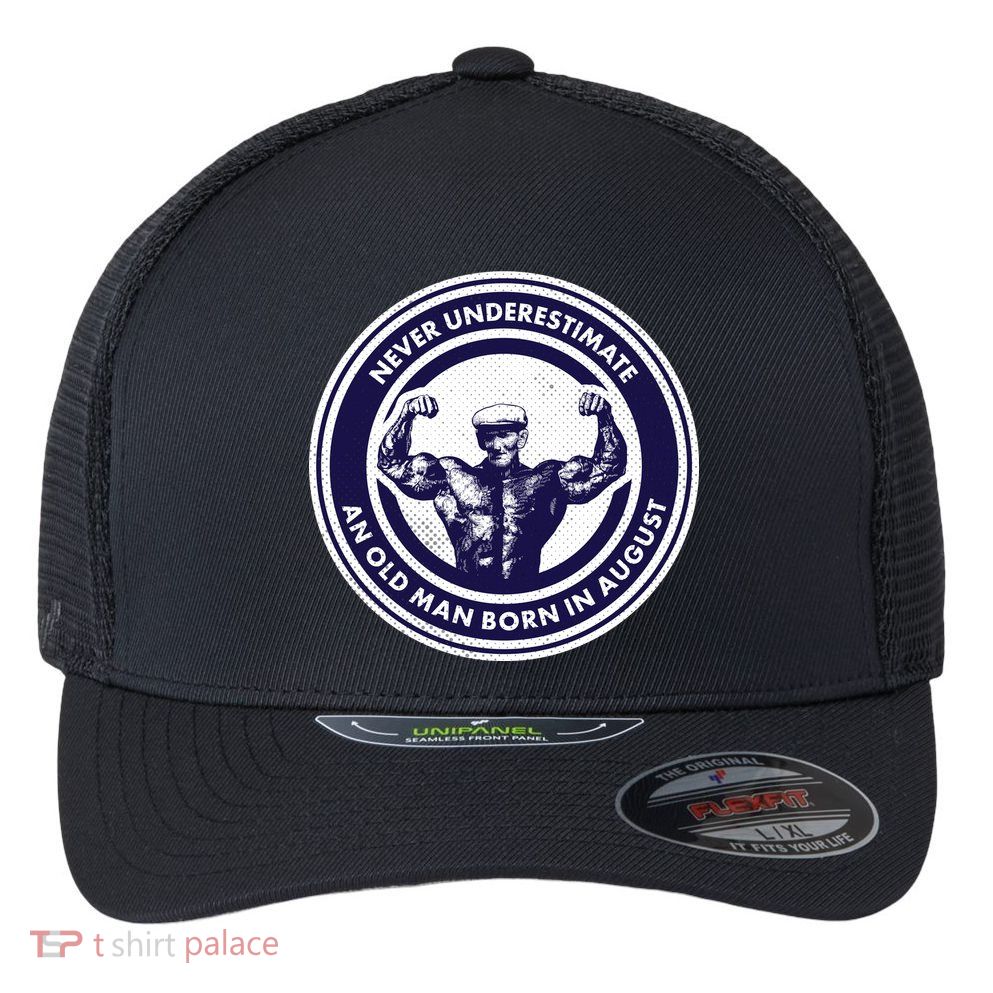 Never Underestimate An Old Man Born In August Flexfit Unipanel Trucker Cap