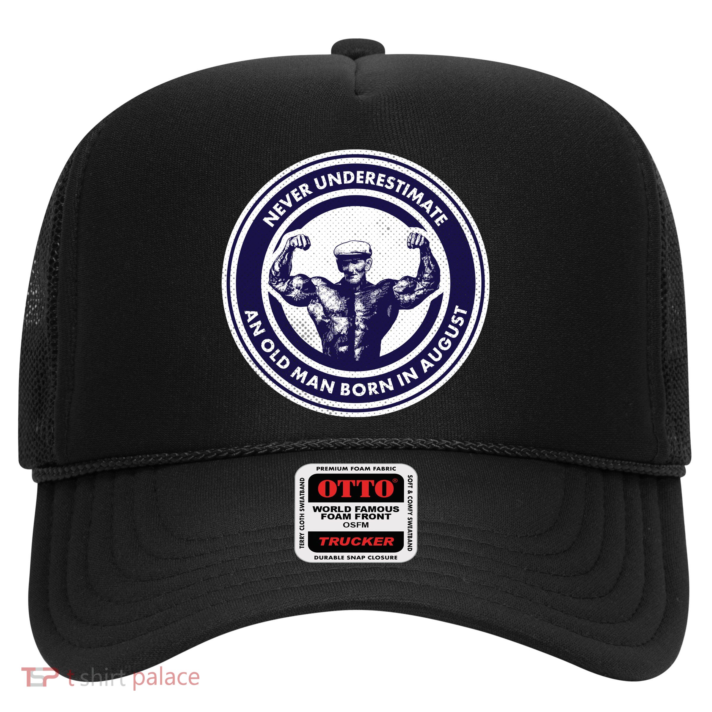 Never Underestimate An Old Man Born In August Trucker Hat