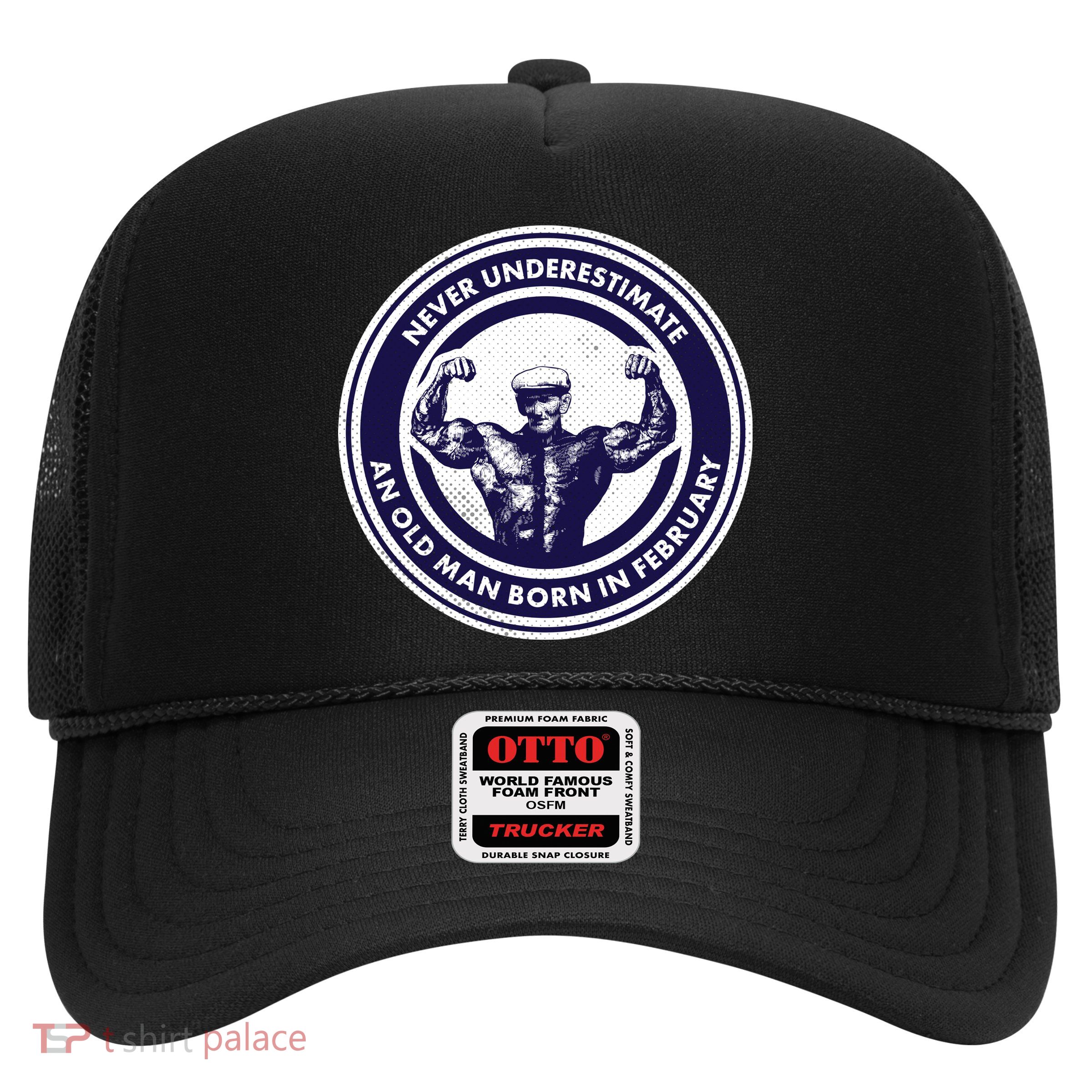 Never Underestimate An Old Man Born In February  Trucker Hat