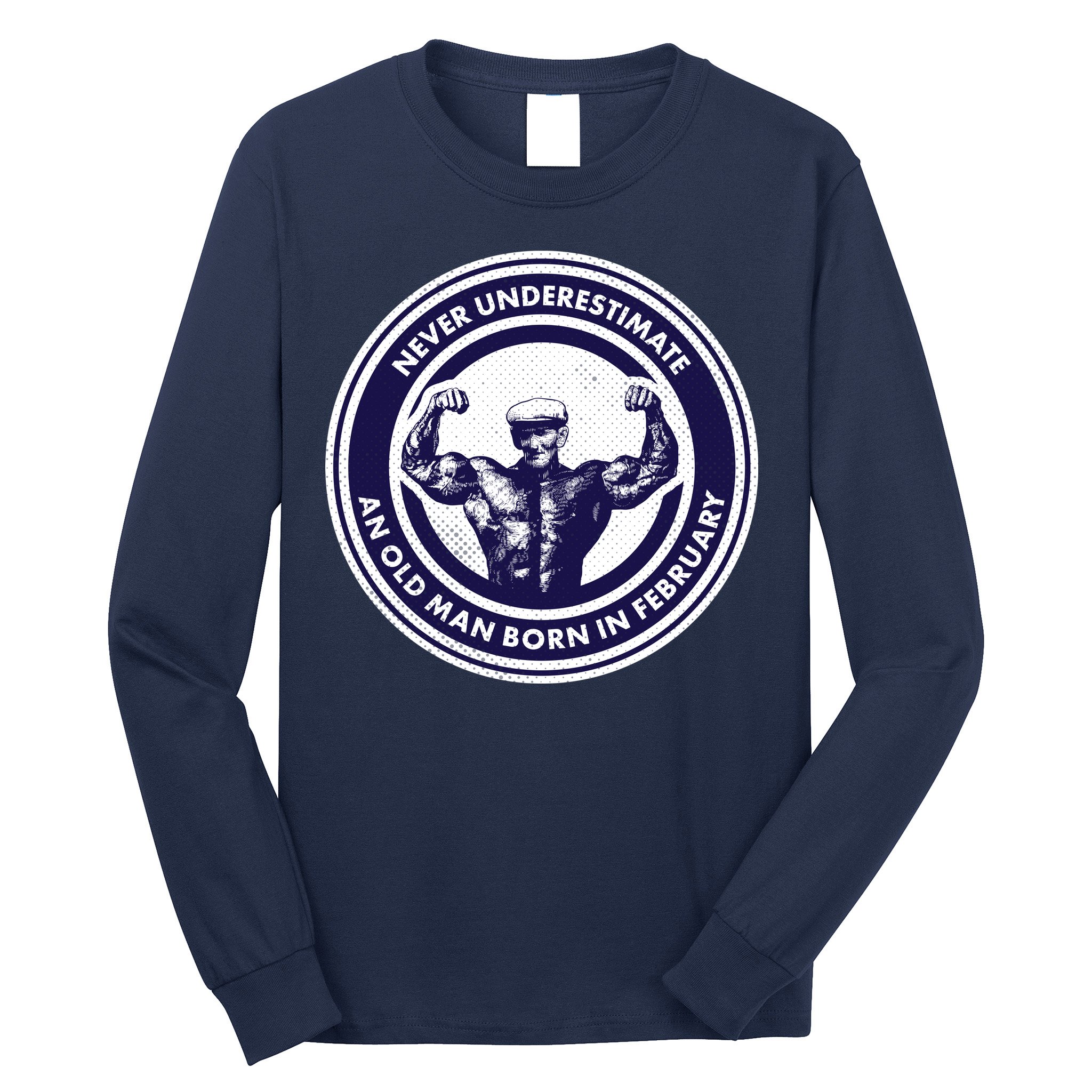 Never Underestimate An Old Man Born In February  Long Sleeve Shirt