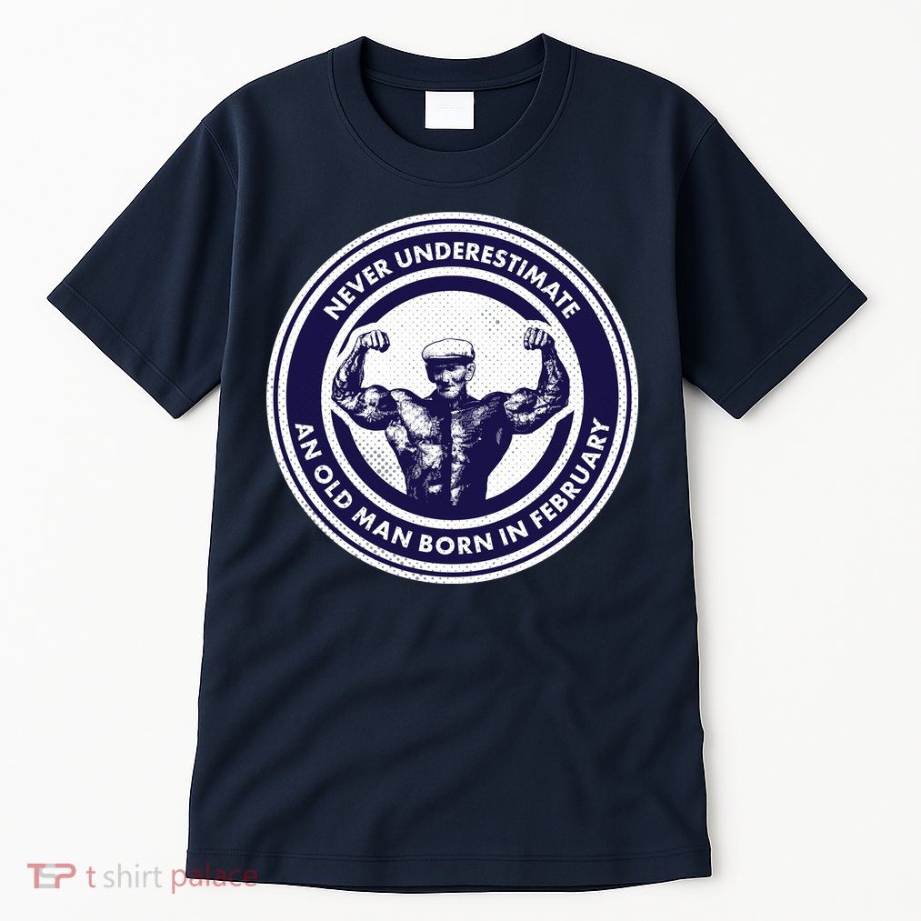Never Underestimate An Old Man Born In February  Tall T-Shirt