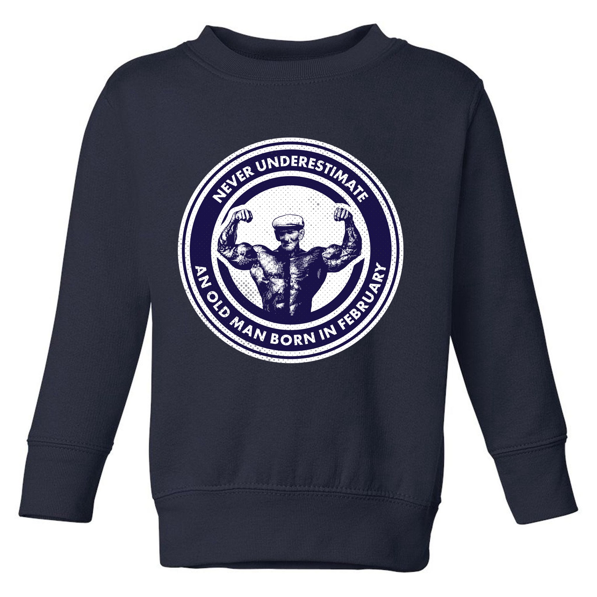 Never Underestimate An Old Man Born In February  Toddler Sweatshirt