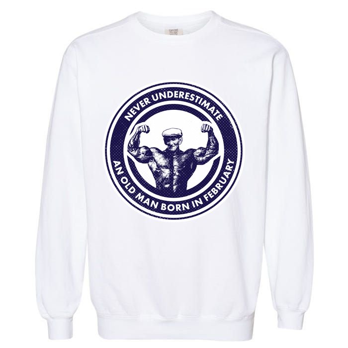 Never Underestimate An Old Man Born In February  Garment-Dyed Sweatshirt