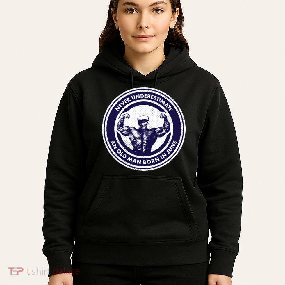 Never Underestimate An Old Man Born In June Hoodie