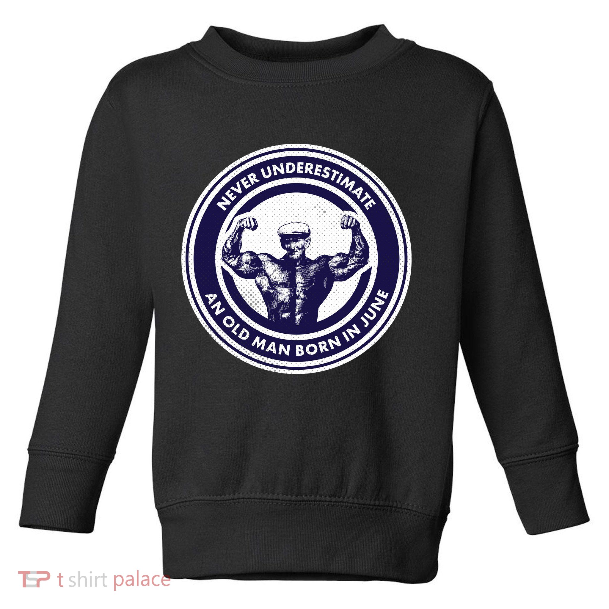 Never Underestimate An Old Man Born In June Toddler Sweatshirt