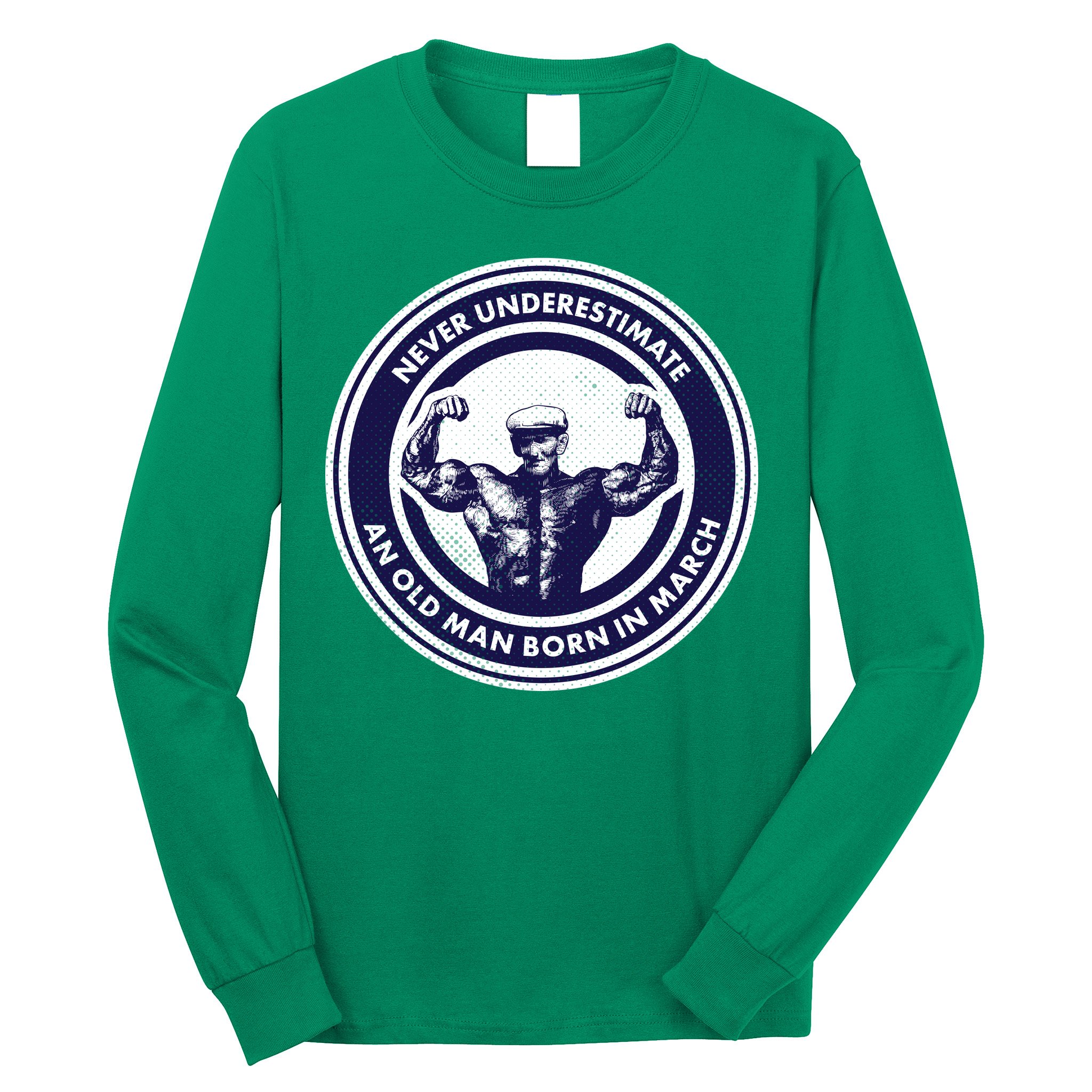 Never Underestimate An Old Man Born In March Long Sleeve Shirt