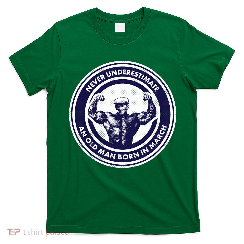 Never Underestimate An Old Man Born In March T-Shirt