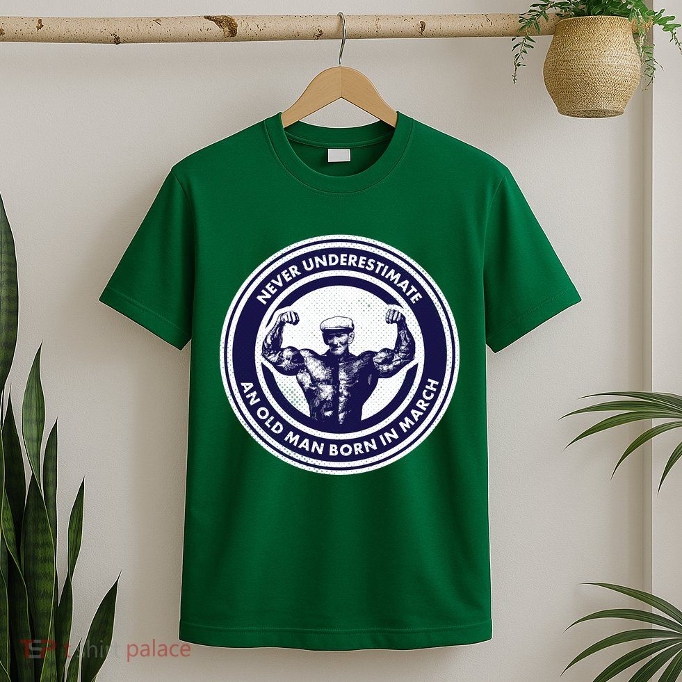 Never Underestimate An Old Man Born In March T-Shirt