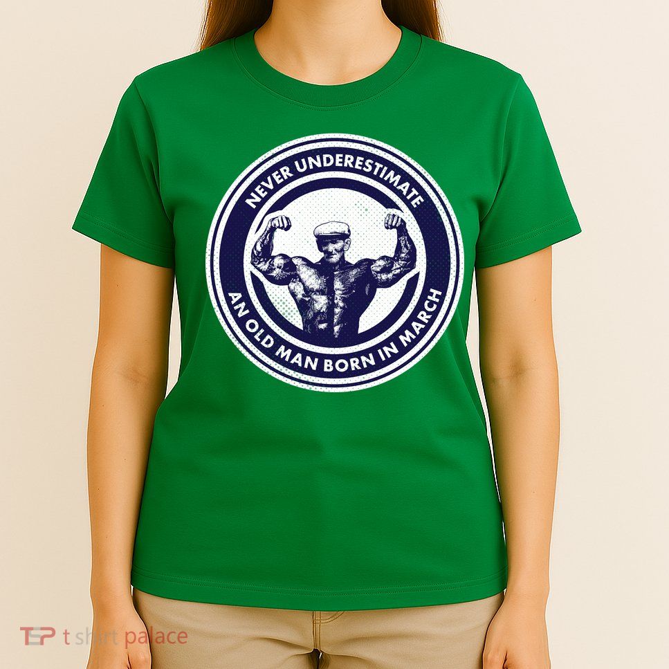 Never Underestimate An Old Man Born In March T-Shirt