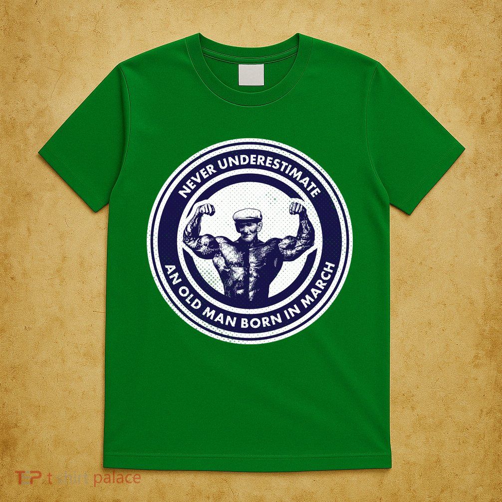 Never Underestimate An Old Man Born In March T-Shirt
