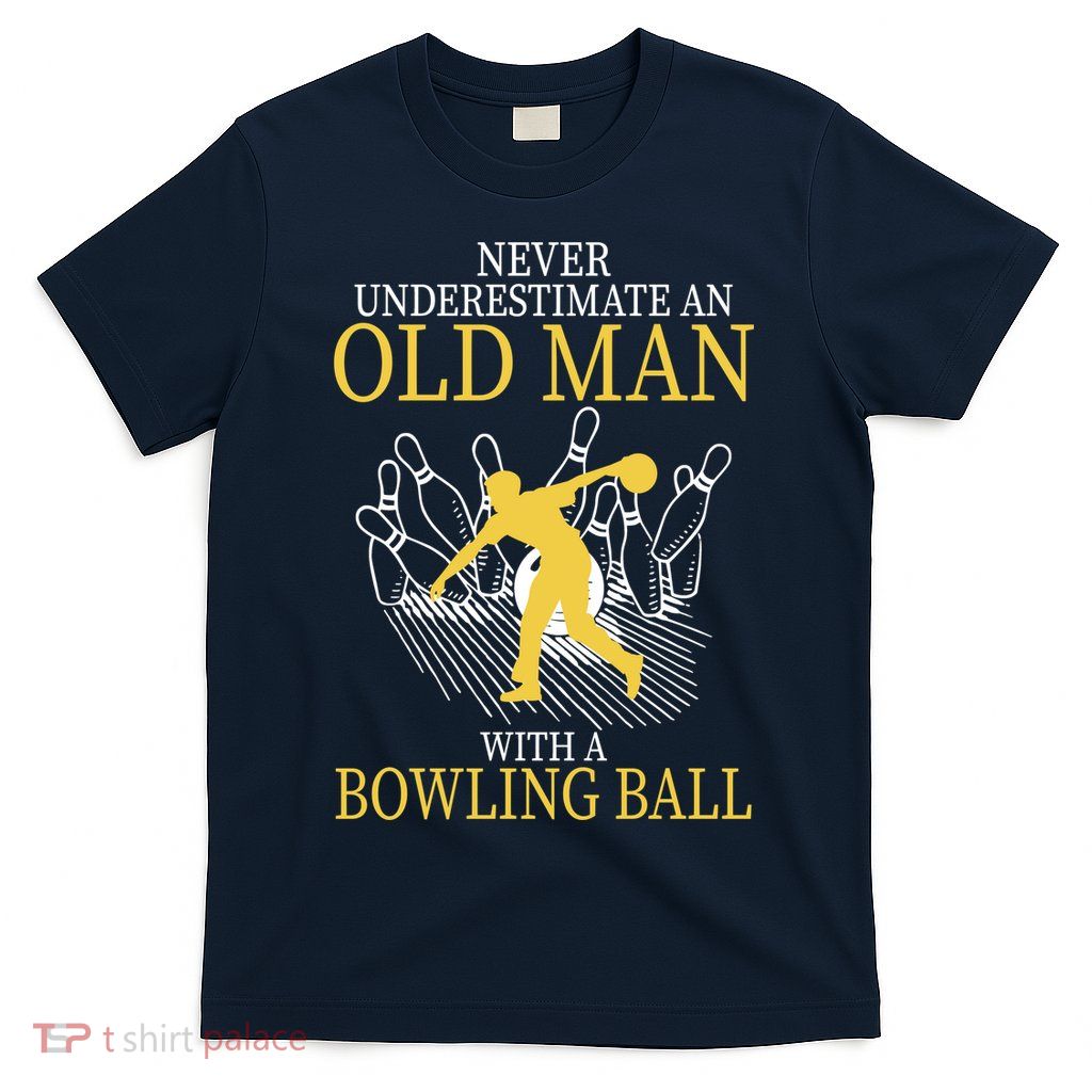 Never Underestimate An Old Man With A Bowling Ball T-Shirt