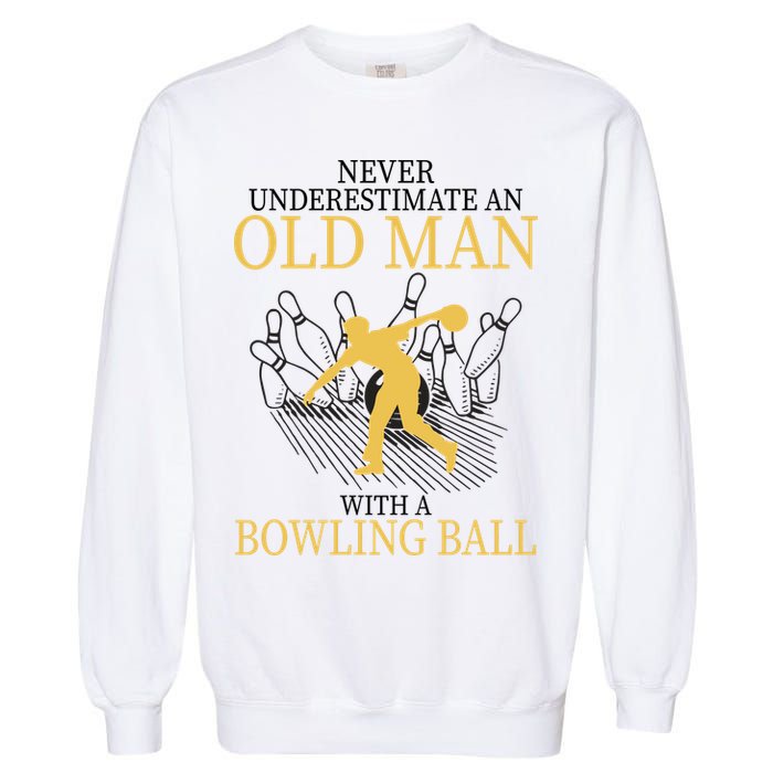 Never Underestimate An Old Man With A Bowling Ball Garment-Dyed Sweatshirt