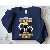 Never Underestimate An Old Man With An Engineering Degree Sweatshirt