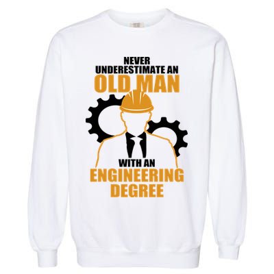Never Underestimate An Old Man With An Engineering Degree Garment-Dyed Sweatshirt