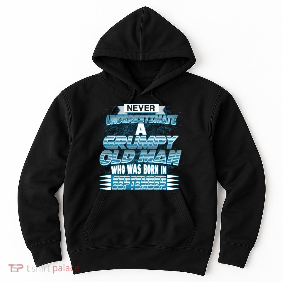 Never Underestimate Grumpy Old Man Born In September Hoodie