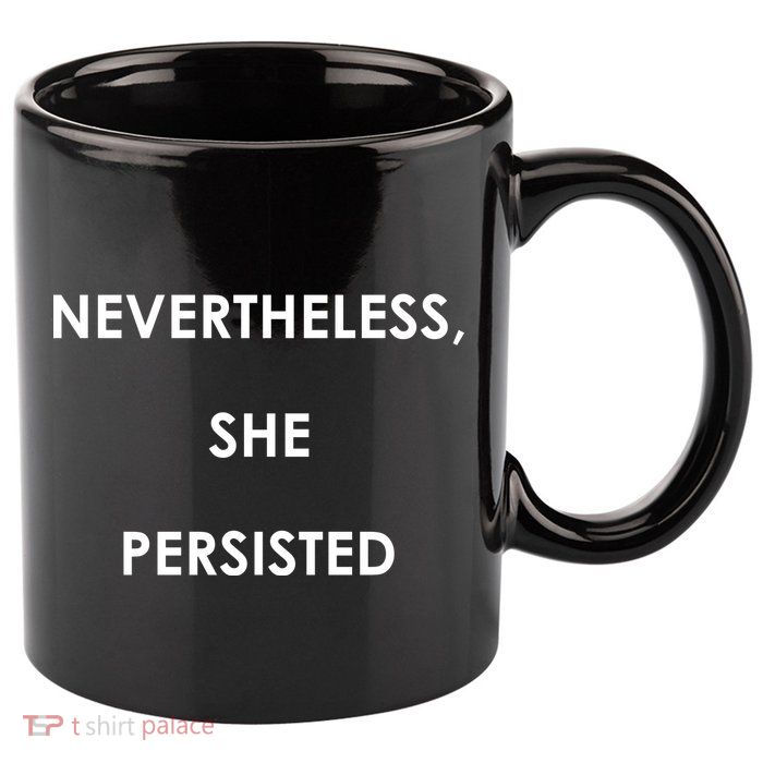 Nevertheless, She Persisted. 11oz C Handle Ceramic Mug
