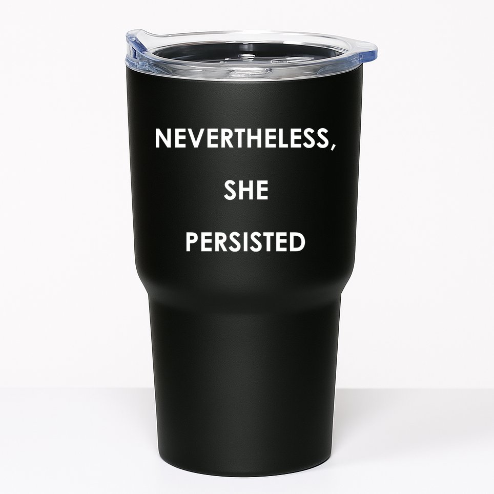 Nevertheless, She Persisted. Tumbler