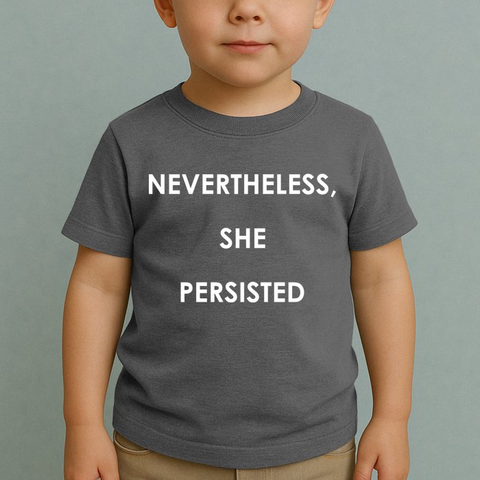 Nevertheless, She Persisted. Toddler T-Shirt