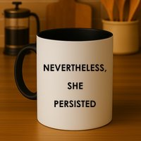 Nevertheless, She Persisted. Never Give Up. Never Give In. Feminist Mug