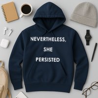 Nevertheless, She Persisted. Never Give Up. Never Give In. Feminist Hoodie