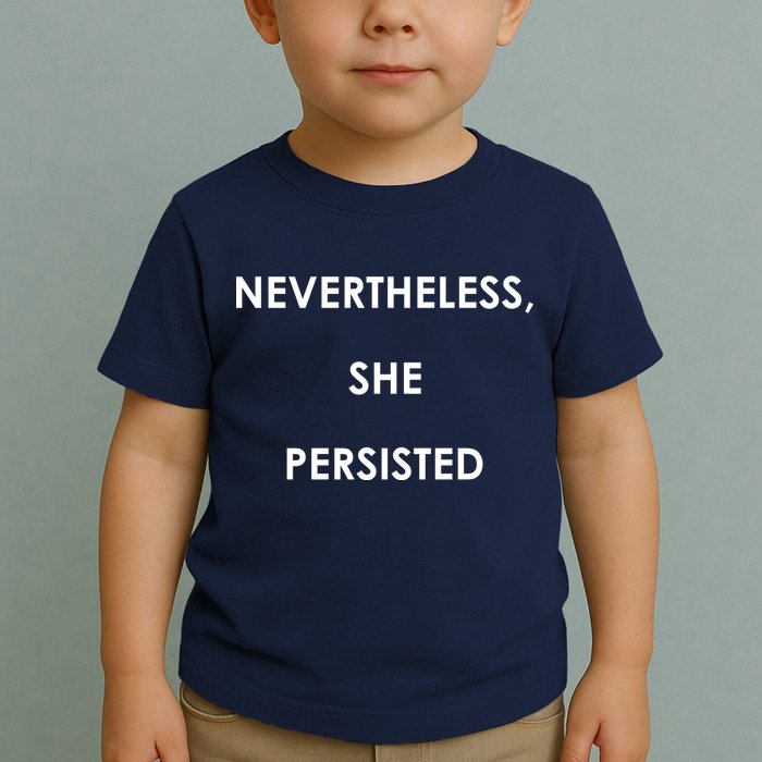 Nevertheless, She Persisted. Never Give Up. Never Give In. Feminist Toddler T-Shirt