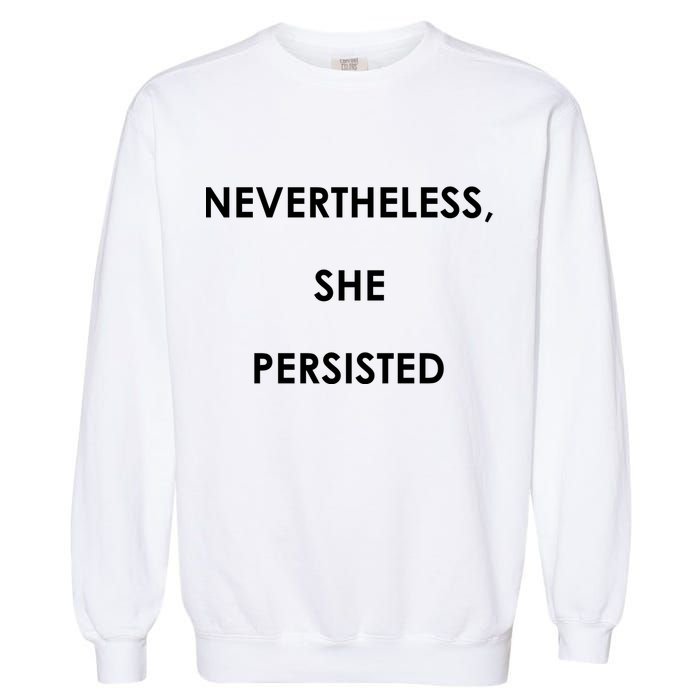 Nevertheless, She Persisted. Never Give Up. Never Give In. Feminist Garment-Dyed Sweatshirt