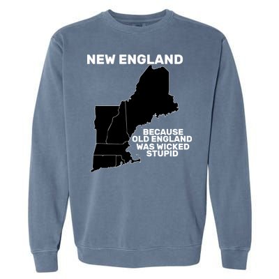 New England Because Old England Was Wicked Stupid Garment-Dyed Sweatshirt