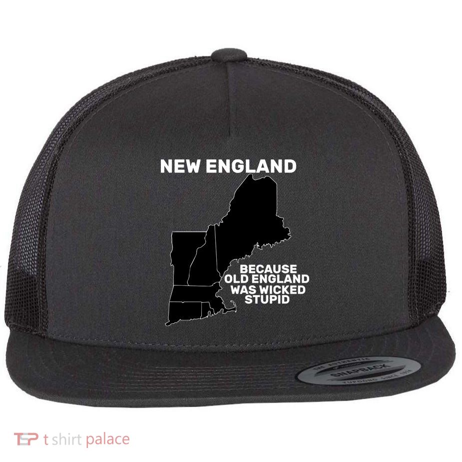 New England Because Old England Was Wicked Stupid Flatbill Hat