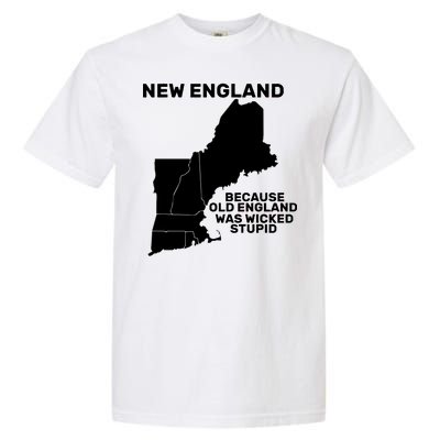 New England Because Old England Was Wicked Stupid Garment-Dyed Heavyweight T-Shirt