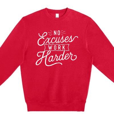 No Excuses Work Harder Motivational Quote Inspiration Premium Crewneck Sweatshirt