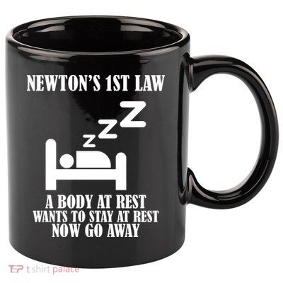 Newton's 1st Law Body At Rest Now Go Away 11oz C Handle Ceramic Mug