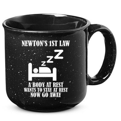 Newton's 1st Law Body At Rest Now Go Away 15oz Campfire Ceramic Mug
