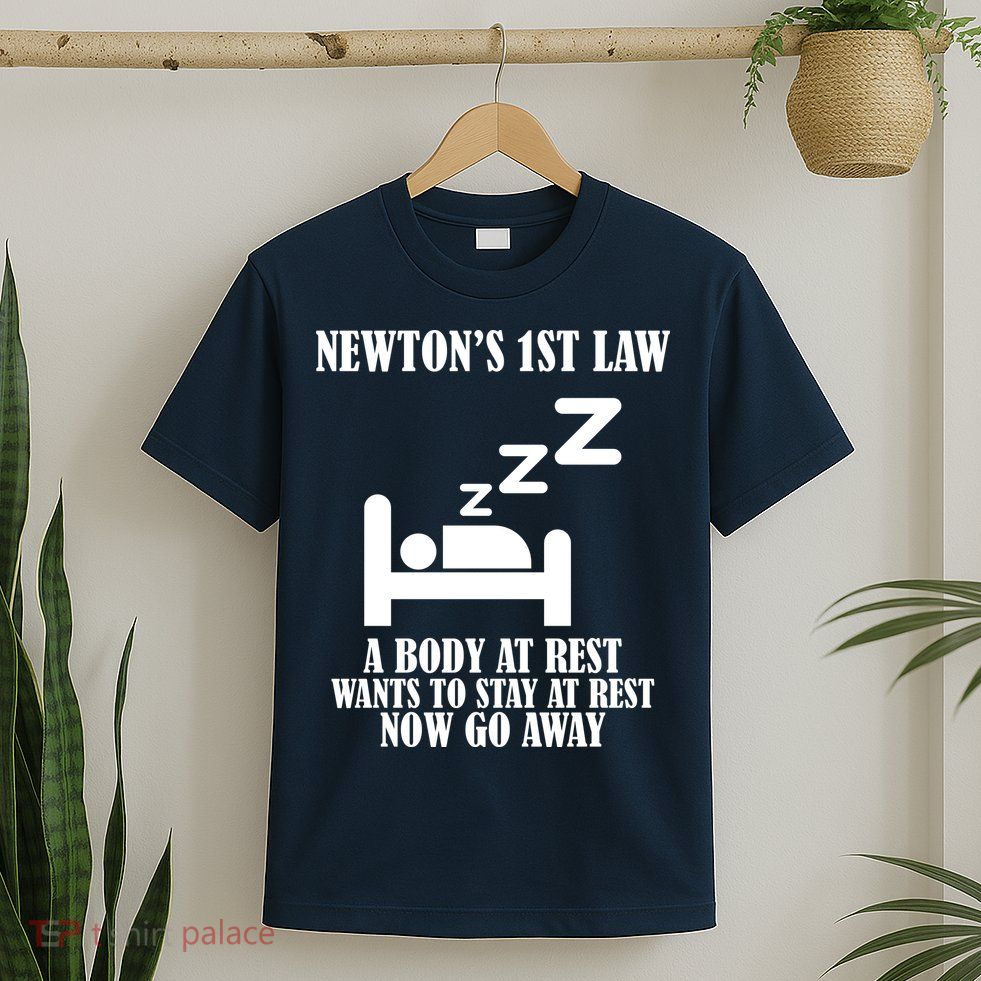 Newton's 1st Law Body At Rest Now Go Away T-Shirt