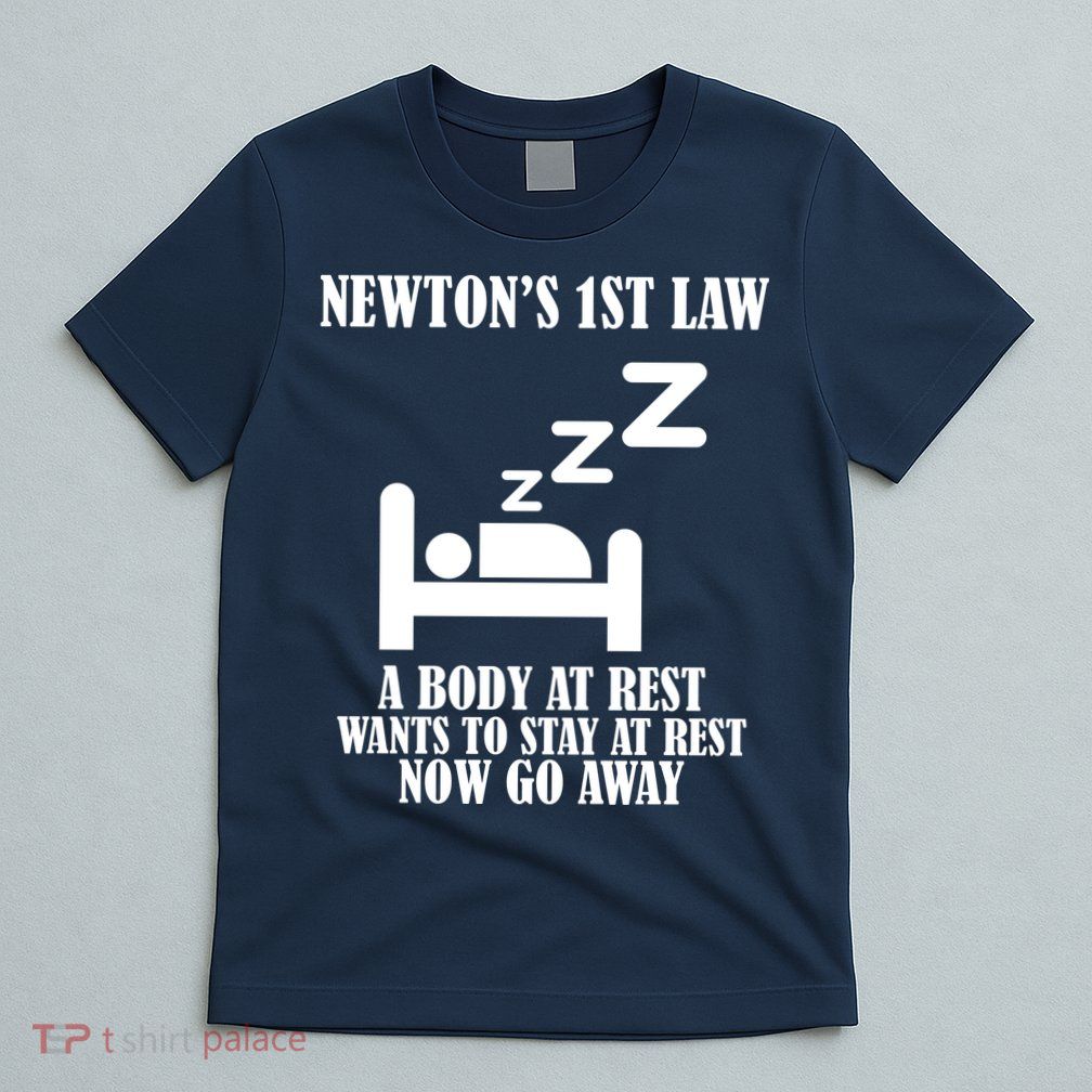 Newton's 1st Law Body At Rest Now Go Away T-Shirt